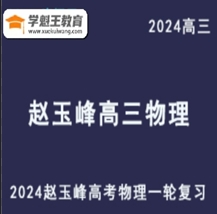 2024趙玉峰十年教齡高三物理課程24年高考物理一輪復習網課教程打包下載（北航學霸 高考物理滿分）